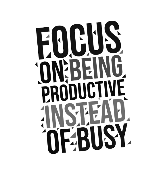 FOCUS ON BEING PRODUCTIVE INSTEAD OF BUSY