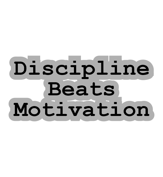 DISCIPLINE BEATS MOTIVATION