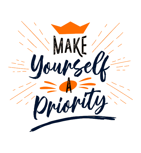 MAKE YTOURSELF A PRIORITY